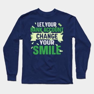 Let your bank account change your smile Long Sleeve T-Shirt